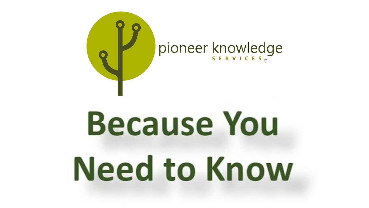 Because You Need to Know - Pioneer Knowledge Services